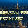 「不動産新バブル」予想通り、崩壊までがシナリオか