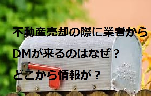 不動産売却の際に業者からDMが来るのはなぜ？どこから情報が？