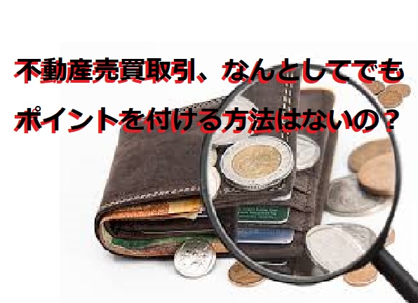 不動産売買取引、なんとしてでもポイントを付ける方法はないの？