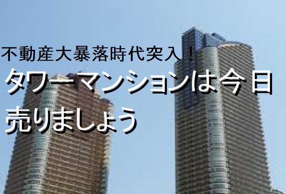 不動産大暴落時代突入！タワーマンションは今日売りましょう