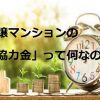 分譲マンションの「協力金」って何なの？募金なの？